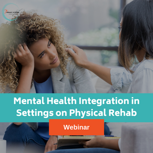 Webinar: Mental Health Integration in Settings on Physical Rehab